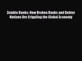 Read Zombie Banks: How Broken Banks and Debtor Nations Are Crippling the Global Economy E-Book