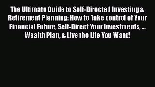 FREEDOWNLOAD The Ultimate Guide to Self-Directed Investing & Retirement Planning: How to Take