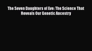 Read The Seven Daughters of Eve: The Science That Reveals Our Genetic Ancestry Ebook Free