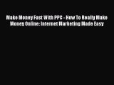 [PDF] Make Money Fast With PPC - How To Really Make Money Online: Internet Marketing Made Easy