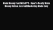 [PDF] Make Money Fast With PPC - How To Really Make Money Online: Internet Marketing Made Easy