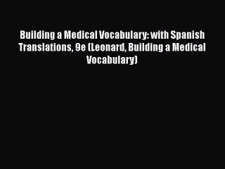 Read Building a Medical Vocabulary: with Spanish Translations 9e (Leonard Building a Medical