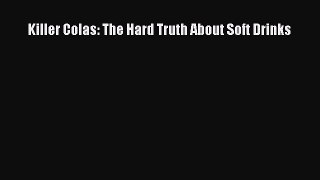 READ book  Killer Colas: The Hard Truth About Soft Drinks#  Full E-Book