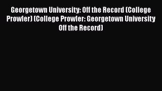 Read Book Georgetown University: Off the Record (College Prowler) (College Prowler: Georgetown