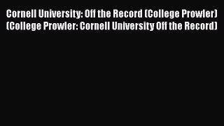 Read Book Cornell University: Off the Record (College Prowler) (College Prowler: Cornell University