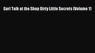 Download Gurl Talk at the Shop Dirty Little Secrets (Volume 1) Ebook Online
