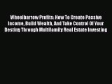 READbook Wheelbarrow Profits: How To Create Passive Income Build Wealth And Take Control Of