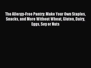 READ book  The Allergy-Free Pantry: Make Your Own Staples Snacks and More Without Wheat Gluten