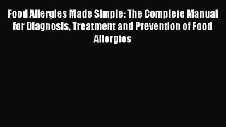 READ book  Food Allergies Made Simple: The Complete Manual for Diagnosis Treatment and Prevention