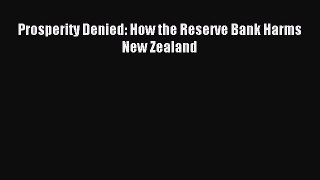 Read Prosperity Denied: How the Reserve Bank Harms New Zealand E-Book Free