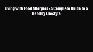 READ book  Living with Food Allergies : A Complete Guide to a Healthy Lifestyle#  Full E-Book