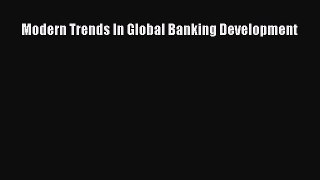 Read Modern Trends In Global Banking Development E-Book Free