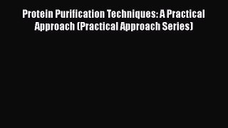 Read Protein Purification Techniques: A Practical Approach (Practical Approach Series) Ebook