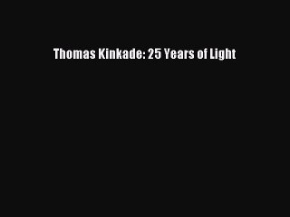 Read Books Thomas Kinkade: 25 Years of Light E-Book Free