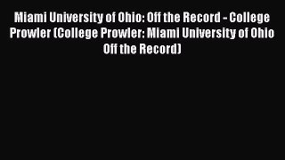 Read Book Miami University of Ohio: Off the Record - College Prowler (College Prowler: Miami