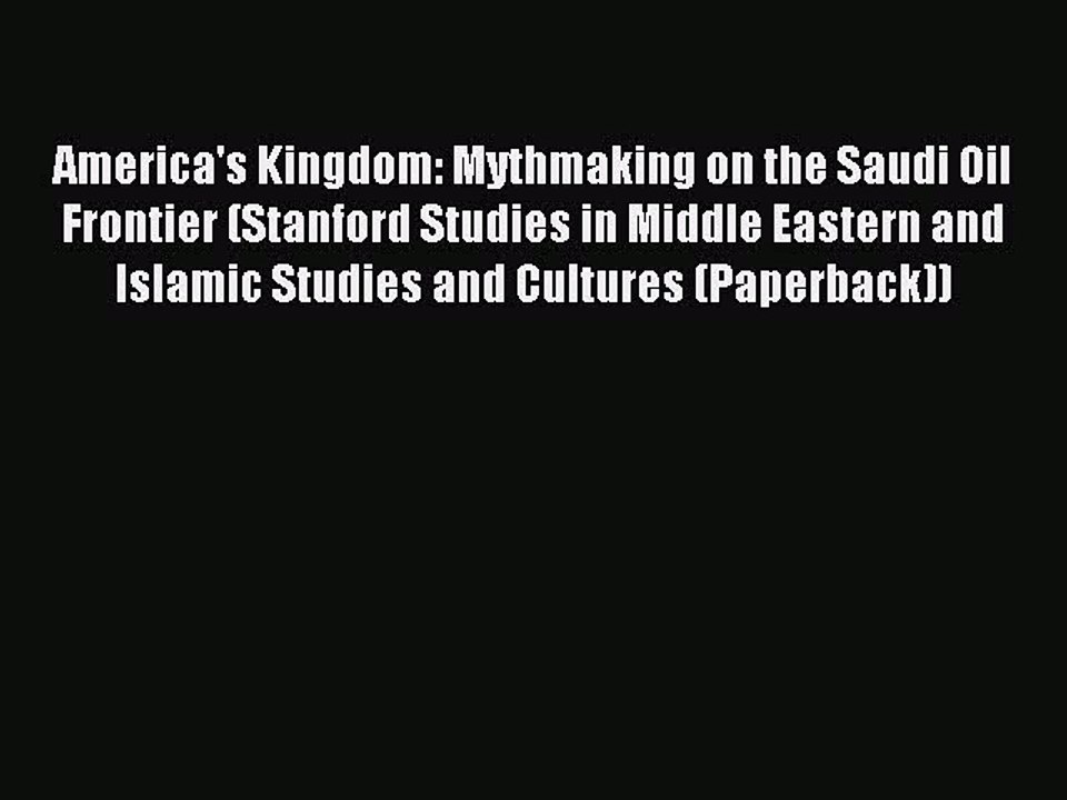 Download America's Kingdom: Mythmaking on the Saudi Oil Frontier (Stanford Studies in Middle