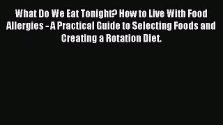 READ book  What Do We Eat Tonight? How to Live With Food Allergies - A Practical Guide to
