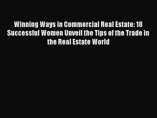 EBOOKONLINE Winning Ways in Commercial Real Estate: 18 Successful Women Unveil the Tips of