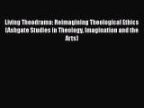 Read Books Living Theodrama: Reimagining Theological Ethics (Ashgate Studies in Theology Imagination