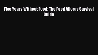 READ book  Five Years Without Food: The Food Allergy Survival Guide#  Full Free