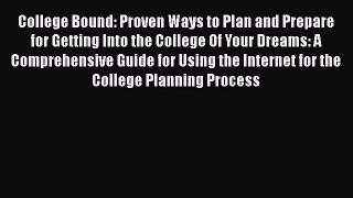 Read Book College Bound: Proven Ways to Plan and Prepare for Getting Into the College Of Your