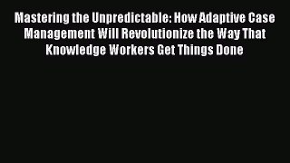 Read Mastering the Unpredictable: How Adaptive Case Management Will Revolutionize the Way That