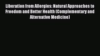 READ book  Liberation from Allergies: Natural Approaches to Freedom and Better Health (Complementary