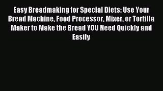 READ book  Easy Breadmaking for Special Diets: Use Your Bread Machine Food Processor Mixer