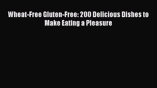 READ book  Wheat-Free Gluten-Free: 200 Delicious Dishes to Make Eating a Pleasure#  Full Free