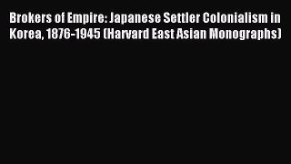 Read Brokers of Empire: Japanese Settler Colonialism in Korea 1876-1945 (Harvard East Asian