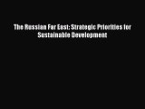 Download The Russian Far East: Strategic Priorities for Sustainable Development PDF Free