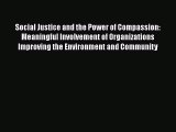 Read Social Justice and the Power of Compassion: Meaningful Involvement of Organizations Improving