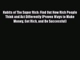 Read Habits of The Super Rich: Find Out How Rich People Think and Act Differently (Proven Ways