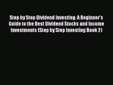 Download Step by Step Dividend Investing: A Beginner's Guide to the Best Dividend Stocks and
