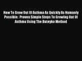 Read How To Grow Out Of Asthma As Quickly As Humanly Possible:  Proven Simple Steps To Growing