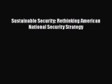 Read Sustainable Security: Rethinking American National Security Strategy Ebook Free
