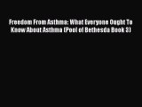 Read Freedom From Asthma: What Everyone Ought To Know About Asthma (Pool of Bethesda Book 3)