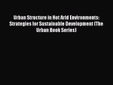 Read Urban Structure in Hot Arid Environments: Strategies for Sustainable Development (The