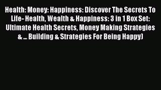 Read Health: Money: Happiness: Discover The Secrets To Life- Health Wealth & Happiness: 3 in