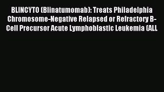 Download BLINCYTO (Blinatumomab): Treats Philadelphia Chromosome-Negative Relapsed or Refractory