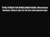 Read TOTAL FITNESS FOR WHEELCHAIR USERS: Wheelchair workout fitness tips for fat loss and muscle