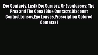 Read Eye Contacts Lasik Eye Surgery Or Eyeglasses: The Pros and The Cons (Blue ContactsDiscount