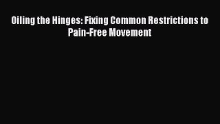 Download Oiling the Hinges: Fixing Common Restrictions to Pain-Free Movement PDF Online