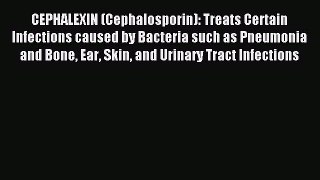 Read CEPHALEXIN (Cephalosporin): Treats Certain Infections caused by Bacteria such as Pneumonia