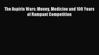 Read The Aspirin Wars: Money Medicine and 100 Years of Rampant Competition PDF Online