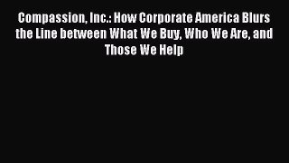 Read Compassion Inc.: How Corporate America Blurs the Line between What We Buy Who We Are and