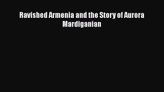 Download Ravished Armenia and the Story of Aurora Mardiganian [Download] Online