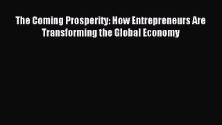 Download The Coming Prosperity: How Entrepreneurs Are Transforming the Global Economy Ebook