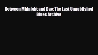 [PDF] Between Midnight and Day: The Last Unpublished Blues Archive [Read] Full Ebook