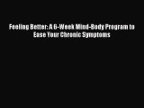 Read Feeling Better: A 6-Week Mind-Body Program to Ease Your Chronic Symptoms Ebook Online